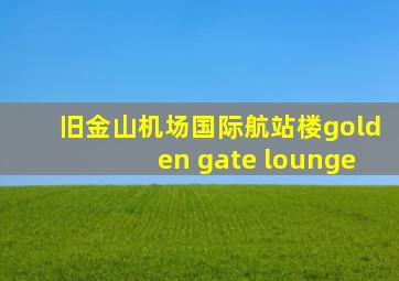 旧金山机场国际航站楼golden gate lounge
